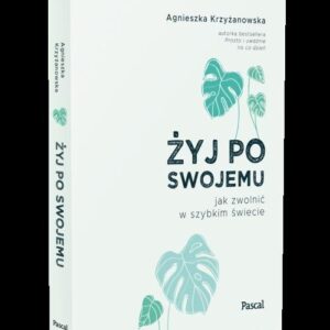 Żyj po swojemu.. Jak zwolnić w szybkim świecie